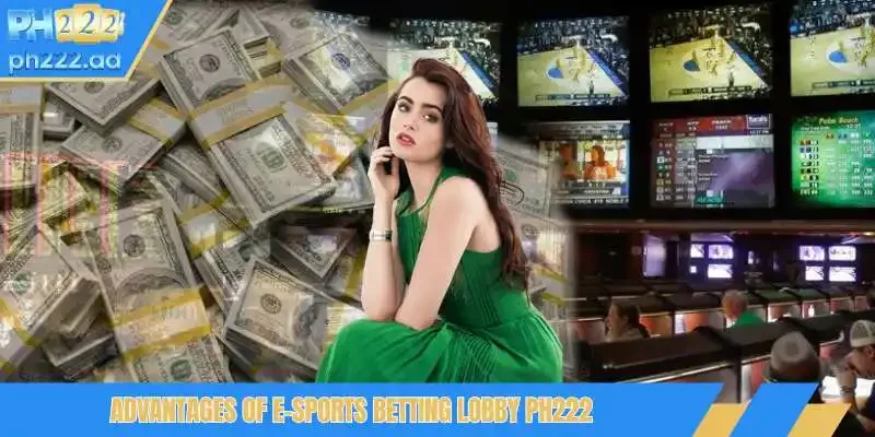 Advantages of E-sports PH222 betting lobby