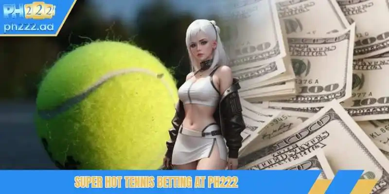 Super hot tennis betting at PH222